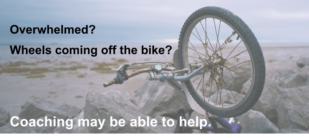 Picture of a broken bicycle with text that reads: Overwhelmed? Wheels coming off the bike? Coaching may be able to help.